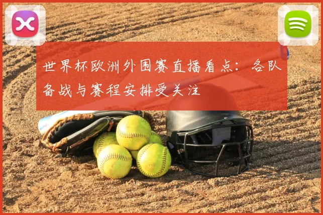 世界杯欧洲外围赛直播看点：各队备战与赛程安排受关注