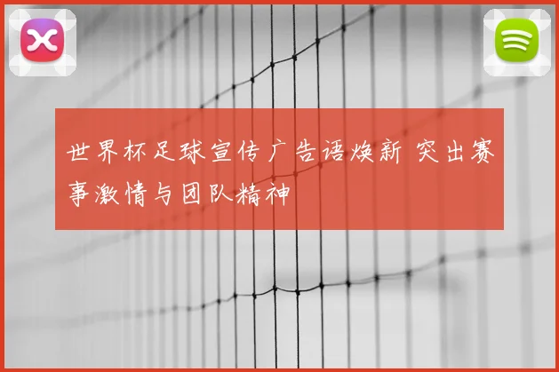 世界杯足球宣传广告语焕新 突出赛事激情与团队精神