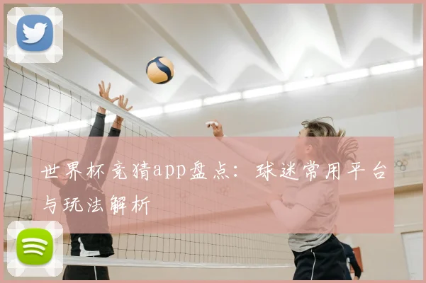 世界杯竞猜app盘点：球迷常用平台与玩法解析