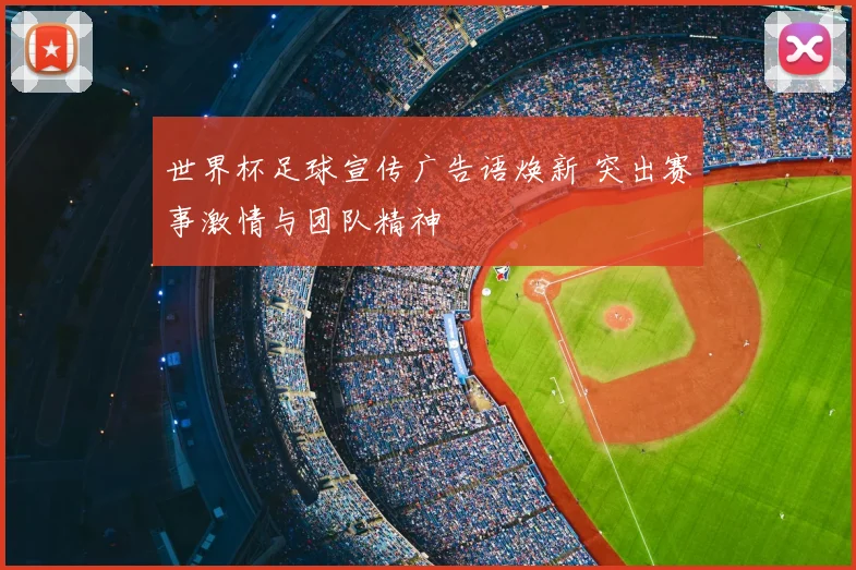 世界杯足球宣传广告语焕新 突出赛事激情与团队精神